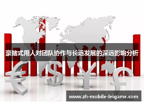 豪赌式用人对团队协作与长远发展的深远影响分析