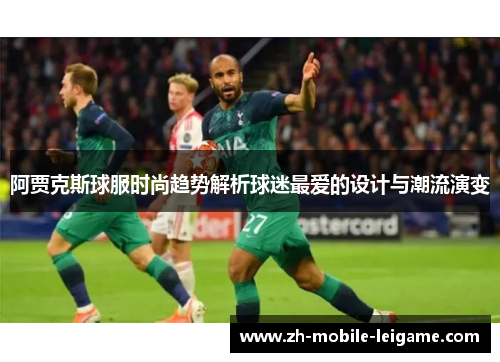 阿贾克斯球服时尚趋势解析球迷最爱的设计与潮流演变