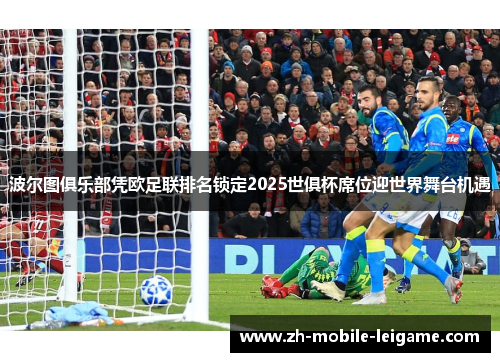 波尔图俱乐部凭欧足联排名锁定2025世俱杯席位迎世界舞台机遇