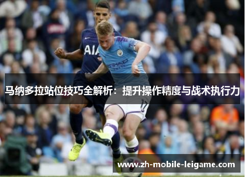 马纳多拉站位技巧全解析：提升操作精度与战术执行力